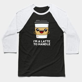 I'm A Latte To Handle Cute Sassy Coffee Pun Baseball T-Shirt